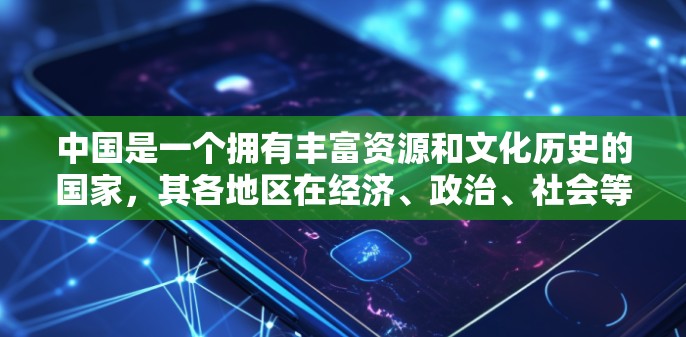 中国是一个拥有丰富资源和文化历史的国家,其各地区在经济、政治、社会等方面都有其独特的优势和特点。以下是对中国各地区的综合分析