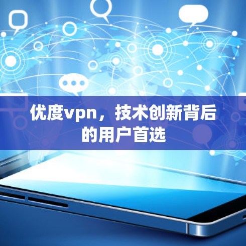 优度vpn,技术创新背后的用户首选