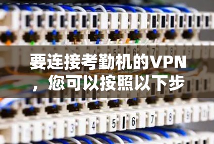要连接考勤机的VPN，您可以按照以下步骤进行