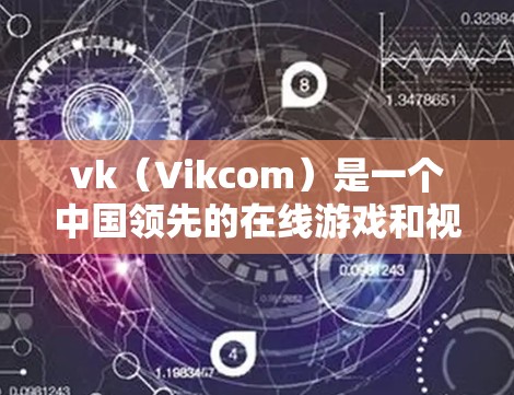 vk（Vikcom）是一个中国领先的在线游戏和视频内容平台，用户可以通过其平台观看各种游戏、视频和直播内容。vk本身并没有提供VPN功能，因为其主要面向的是中国用户，而VPN服务通常由其他国家运营
