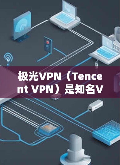 极光VPN（Tencent VPN）是知名VPN公司推出的几款热门VPN软件之一。目前，极光VPN主要支持iOS和Android平台，但没有官方的安卓最新版本的单独下载服务