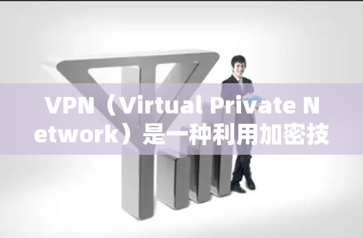 VPN(Virtual Private Network)是一种利用加密技术在不直接访问目标网络资源的情况下,实现对目标网络资源的访问。以下是VPN进的条件和步骤的详细说明