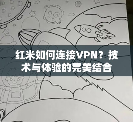 红米如何连接VPN?技术与体验的完美结合