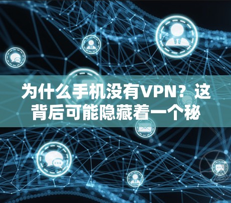 为什么手机没有VPN?这背后可能隐藏着一个秘密