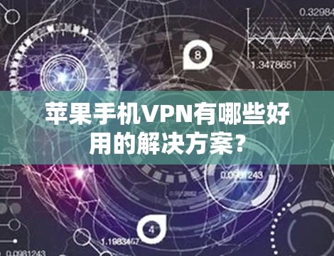 苹果手机VPN有哪些好用的解决方案？
