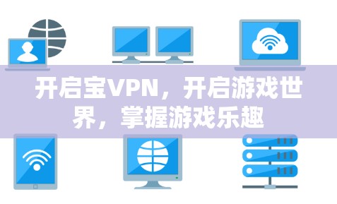 开启宝VPN,开启游戏世界,掌握游戏乐趣