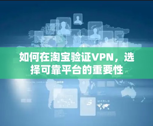 如何在淘宝验证VPN,选择可靠平台的重要性