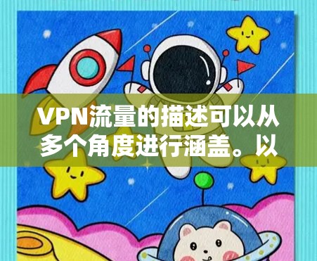 VPN流量的描述可以从多个角度进行涵盖。以下是详细且结构化的解释