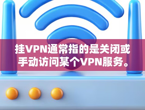 挂VPN通常指的是关闭或手动访问某个VPN服务。以下是使用常见工具或方法进行挂VPN的具体步骤