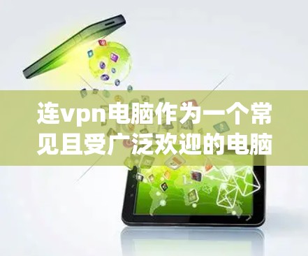 连vpn电脑作为一个常见且受广泛欢迎的电脑品牌，确实存在一些限制，这些限制可能会影响用户的使用体验。以下是一些可能的限制，并提供相应的解决方案