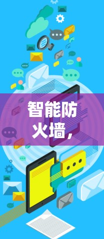 智能防火墙，提升网络防护的深度与效率