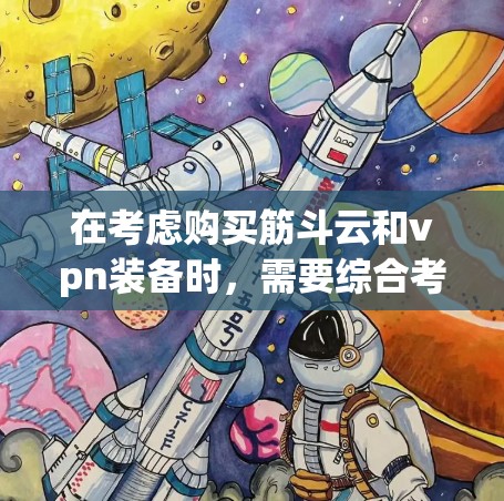 在考虑购买筋斗云和vpn装备时,需要综合考虑游戏的战斗方式、角色需求、装备特点和性价比。以下是一个分步骤的分析