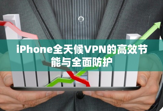 iPhone全天候VPN的高效节能与全面防护