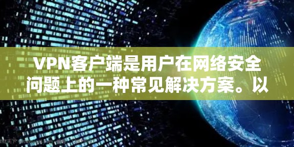 VPN客户端是用户在网络安全问题上的一种常见解决方案。以下是几个推荐的VPN客户端推荐,供您参考