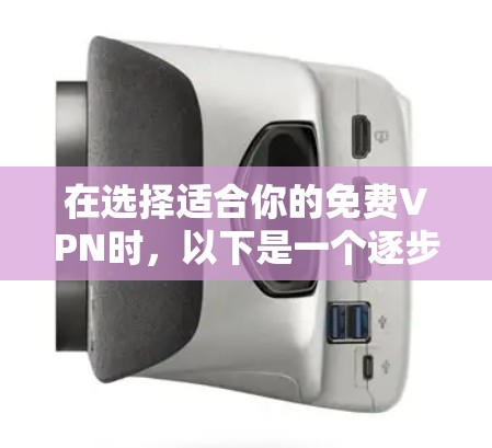 在选择适合你的免费VPN时，以下是一个逐步的指南，帮助你找到适合的选项
