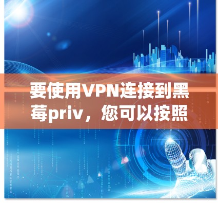 要使用VPN连接到黑莓priv,您可以按照以下步骤进行
