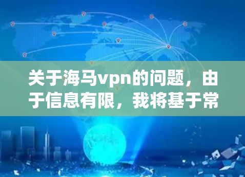 关于海马vpn的问题，由于信息有限，我将基于常见的可能性进行回答。以下是一些可能的解释和建议