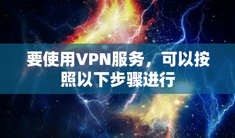 要使用VPN服务，可以按照以下步骤进行