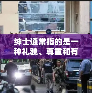 绅士通常指的是一种礼貌、尊重和有礼貌的行为风格。如果您在社交场合使用VPN，可能会让对方觉得你是在使用某种不礼貌的行为，比如在正式场合使用加密方式，这可能会被误解为不礼貌
