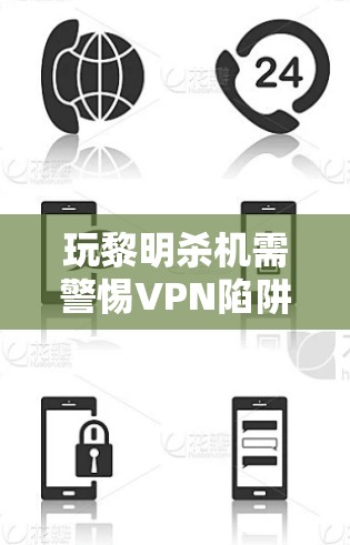 玩黎明杀机需警惕VPN陷阱