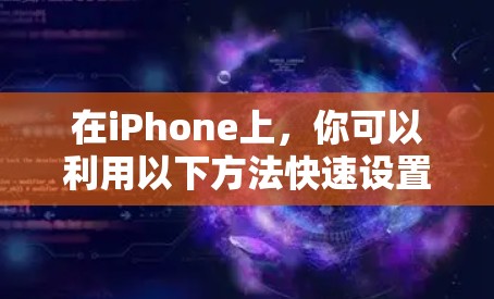 在iPhone上，你可以利用以下方法快速设置和使用VPN