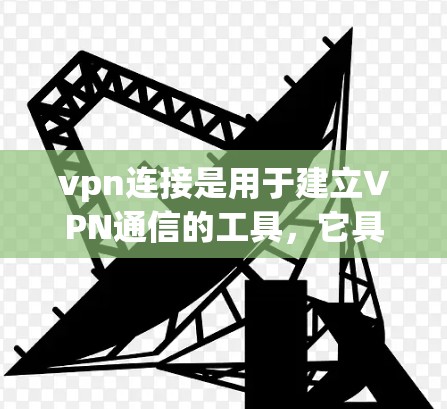 vpn连接是用于建立VPN通信的工具,它具有多种用途,包括访问互联网资源、保护隐私、防止网络攻击以及管理网络资源。以下是 vpn连接的详细用途