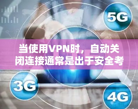 当使用VPN时,自动关闭连接通常是出于安全考虑。VPN通常会检测连接的稳定性,如果检测到网络不稳定,会自动关闭连接,以避免不必要的延迟和网络波动。以下是一些可能的原因和建议 当使用VPN时,自动关闭连接通常是出于安全考虑。VPN通常会检测连接的稳定性,如果检测到网络不稳定,会自动关闭连接,以避免不必要的延迟和网络波动。以下是一些可能的原因和建议