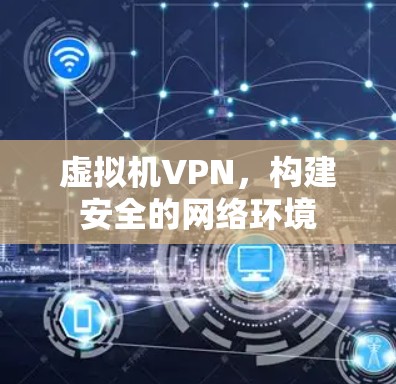 虚拟机VPN，构建安全的网络环境