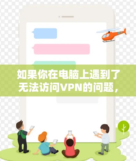如果你在电脑上遇到了无法访问VPN的问题,可能是因为VPN无法连接到网络,或者VPN服务器在你的服务器上。以下是一些可能的原因以及如何解决这些问题