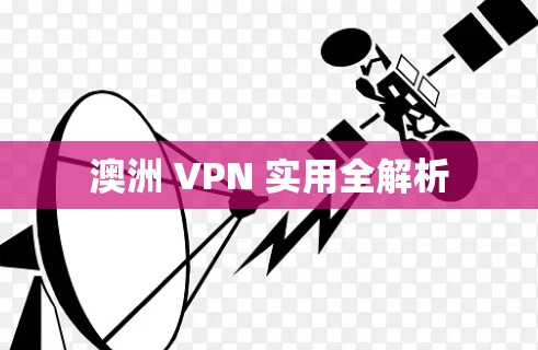 澳洲 VPN 实用全解析 澳洲 VPN 实用全解析