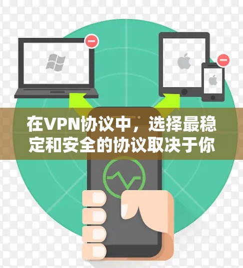 在VPN协议中，选择最稳定和安全的协议取决于你的使用场景和需求。以下是一些常见的VPN协议及其特点