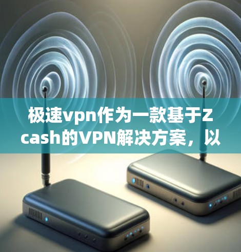 极速vpn作为一款基于Zcash的VPN解决方案，以其独特的安全性、零钱包功能和零网络连接特性著称。然而，它在某些方面也可能存在不足，以下是一些可能的问题和建议