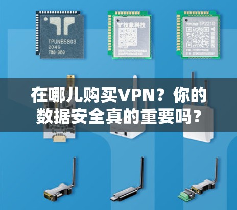 在哪儿购买VPN？你的数据安全真的重要吗？
