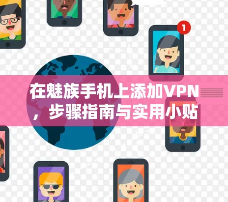 在魅族手机上添加VPN，步骤指南与实用小贴士