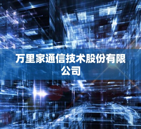 万里家通信技术股份有限公司