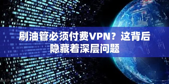 刷油管必须付费VPN？这背后隐藏着深层问题