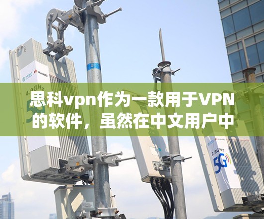 思科vpn作为一款用于VPN的软件，虽然在中文用户中广受欢迎，但在实际使用中确实存在一些问题。以下是对其的一些综合分析和建议