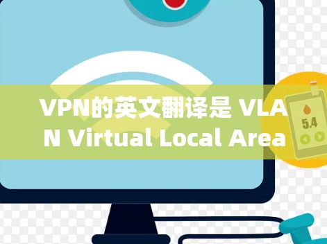 VPN的英文翻译是 VLAN Virtual Local Area Network) VPN的英文翻译是 VLAN Virtual Local Area Network)