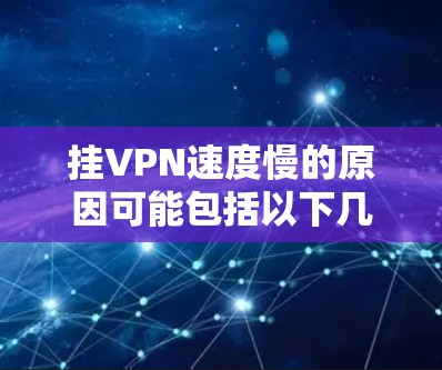 挂VPN速度慢的原因可能包括以下几点