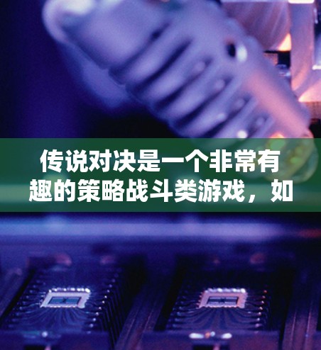 传说对决是一个非常有趣的策略战斗类游戏，如果你想要进行对战，可以选择以下几种方式