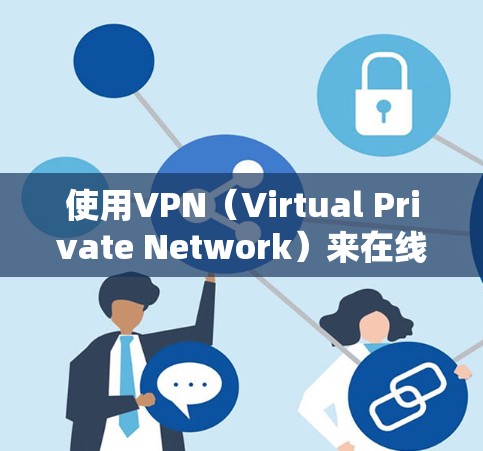 使用VPN(Virtual Private Network)来在线访问互联网,是保护隐私、提升安全性和连接速度的一种方式。以下是使用VPN上网的基本步骤 使用VPN(Virtual Private Network)来在线访问互联网,是保护隐私、提升安全性和连接速度的一种方式。以下是使用VPN上网的基本步骤