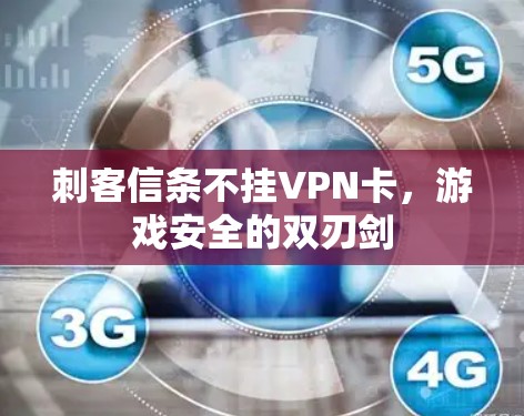 刺客信条不挂VPN卡,游戏安全的双刃剑 刺客信条不挂VPN卡,游戏安全的双刃剑