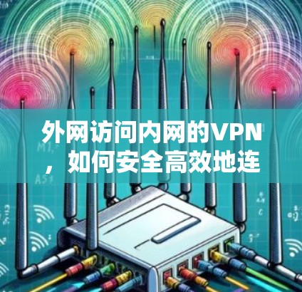 外网访问内网的VPN，如何安全高效地连接