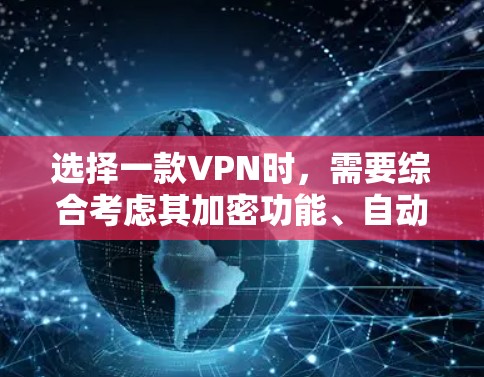 选择一款VPN时，需要综合考虑其加密功能、自动续费、自动解密、多设备连接、隐私保护以及安全性等因素。以下是一些综合考虑因素的建议