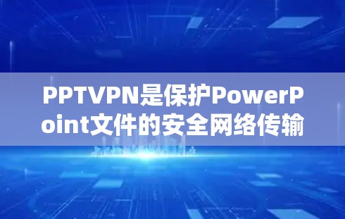 PPTVPN是保护PowerPoint文件的安全网络传输工具,其端口设置是配置的关键步骤。以下是详细的步骤指南 PPTVPN是保护PowerPoint文件的安全网络传输工具,其端口设置是配置的关键步骤。以下是详细的步骤指南