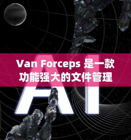Van Forceps 是一款功能强大的文件管理器,类似于 Windows 的 Explorer。它允许用户查看和管理计算机中的所有文件和 folders。以下是使用 Van Forceps 的步骤 Van Forceps 是一款功能强大的文件管理器,类似于 Windows 的 Explorer。它允许用户查看和管理计算机中的所有文件和 folders。以下是使用 Van Forceps 的步骤