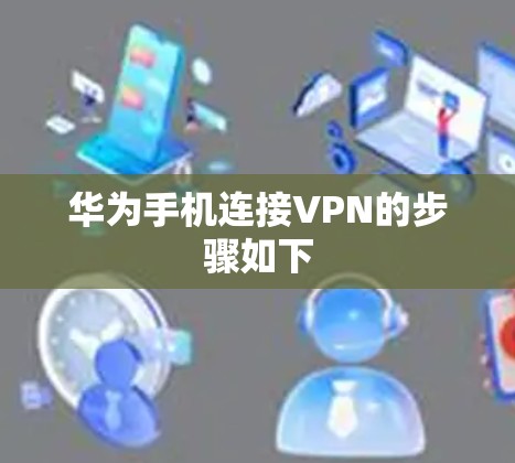 华为手机连接VPN的步骤如下