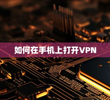 如何在手机上打开VPN 如何在手机上打开VPN