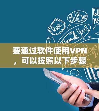 要通过软件使用VPN，可以按照以下步骤操作