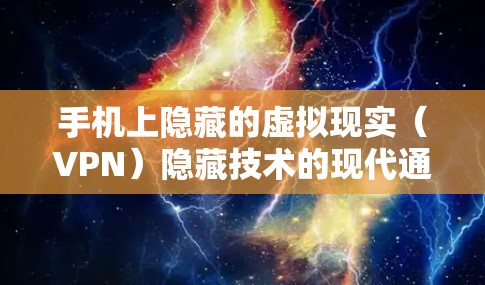 手机上隐藏的虚拟现实（VPN）隐藏技术的现代通讯工具